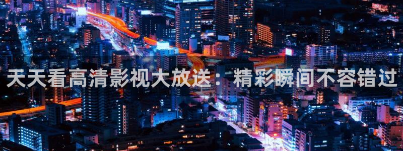 第九电影院神马：天天看高清影视大放送：精彩瞬间不容错过