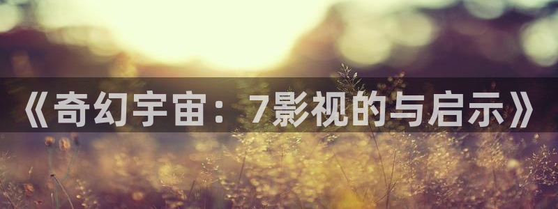 第九电影院午夜伦：《奇幻宇宙：7影视的与启示》