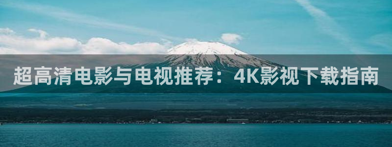 辣妹子影院免费高清电视剧第九：超高清电影与电视推荐：4K影视下载指南